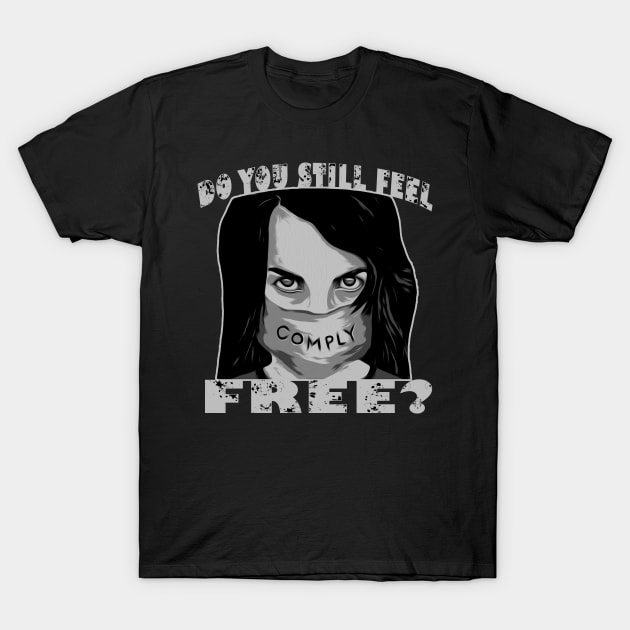 Do You Still Feel Free Must Comply T-Shirt by DesignFunk